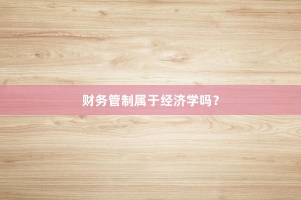 财务管制属于经济学吗？