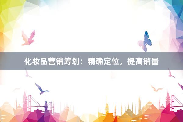 化妆品营销筹划：精确定位，提高销量